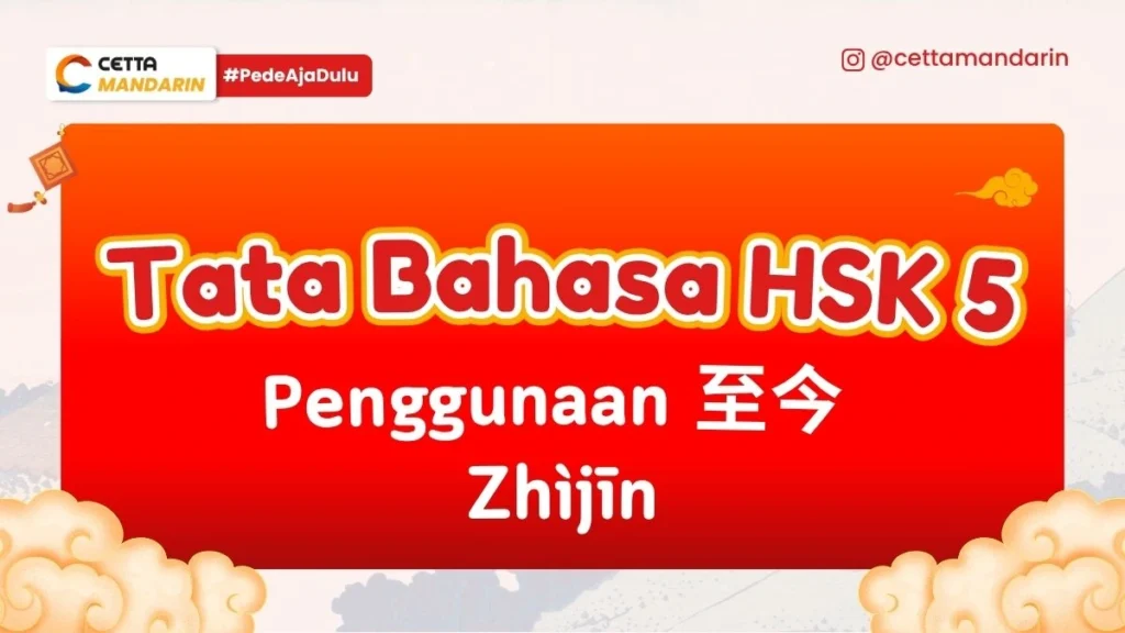 Tata Bahasa HSK 5 Penggunaan Zhìjīn 至今